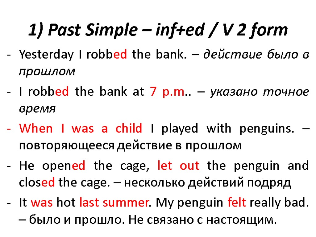 1) Past Simple – inf+ed / V 2 form Yesterday I robbed the bank.